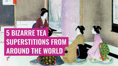 5 Bizarre Tea Superstitions From Around the World
