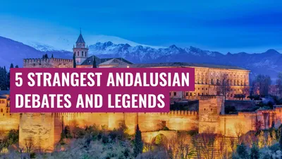 5 Strangest Andalusian Debates and Legends
