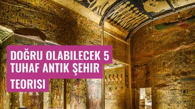 Doğru Olabilecek 5 Tuhaf Antik Şehir Teorisi
