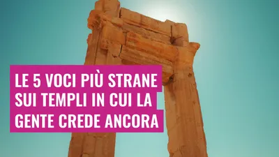 Le 5 voci più strane sui templi in cui la gente crede ancora
