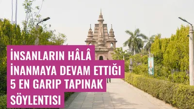 İnsanların Hâlâ İnanmaya Devam Ettiği 5 En Garip Tapınak Söylentisi
