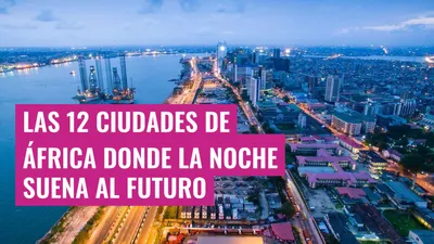Las 12 ciudades de África donde la noche suena al futuro
