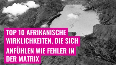 Top 10 afrikanische Wirklichkeiten, die sich anfühlen wie Fehler in der Matrix
