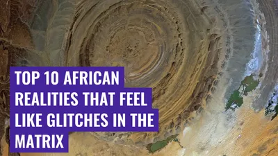 Top 10 African Realities That Feel Like Glitches in the Matrix