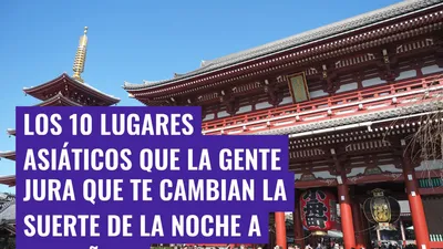 Los 10 lugares asiáticos que la gente jura que te cambian la suerte de la noche a la mañana
