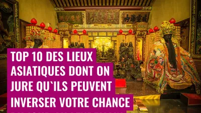 Top 10 des lieux asiatiques dont on jure qu'ils peuvent inverser votre chance du jour au lendemain