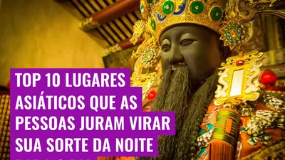 Top 10 lugares asiáticos que as pessoas juram virar sua sorte da noite para o dia
