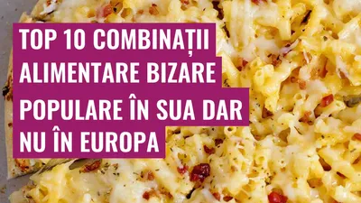 Top 10 combinații alimentare bizare populare în SUA dar nu în Europa
