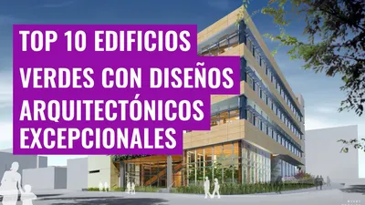 Top 10 Edificios Verdes con Diseños Arquitectónicos Excepcionales
