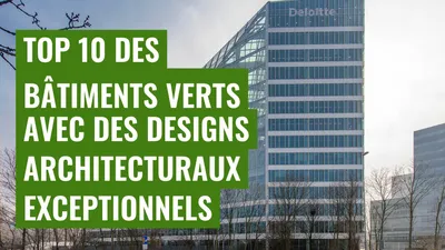 Top 10 des bâtiments verts avec des designs architecturaux exceptionnels
