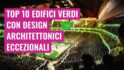 Top 10 Edifici Verdi con Design Architettonici Eccezionali
