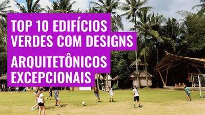 Top 10 Edifícios Verdes com Designs Arquitetônicos Excepcionais
