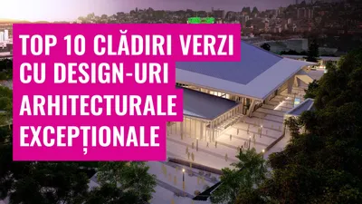 Top 10 Clădiri Verzi cu Design-uri Arhitecturale Excepționale
