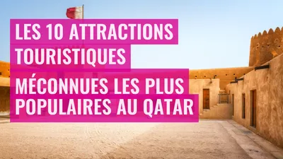 Les 10 attractions touristiques méconnues les plus populaires au Qatar
