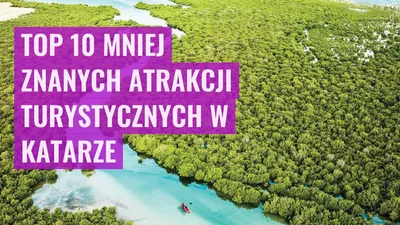 Top 10 mniej znanych atrakcji turystycznych w Katarze
