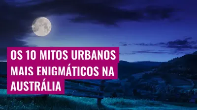 Os 10 mitos urbanos mais enigmáticos na Austrália
