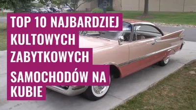 Top 10 Najbardziej kultowych zabytkowych samochodów na Kubie
