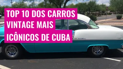 Top 10 dos carros vintage mais icônicos de Cuba
