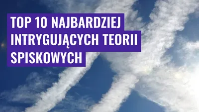 Top 10 najbardziej intrygujących teorii spiskowych
