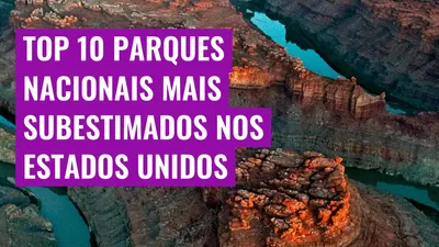 Top 10 Parques Nacionais Mais Subestimados nos Estados Unidos
