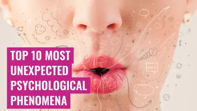 Top 10 Most Unexpected Psychological Phenomena

