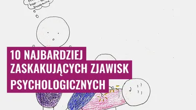 10 najbardziej zaskakujących zjawisk psychologicznych
