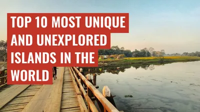 Top 10 most unique and unexplored islands in the world
