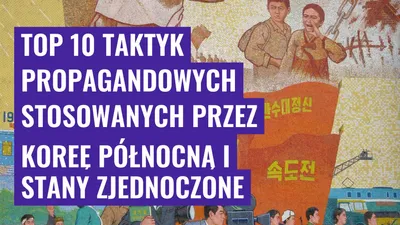 Top 10 taktyk propagandowych stosowanych przez Koreę Północną i Stany Zjednoczone
