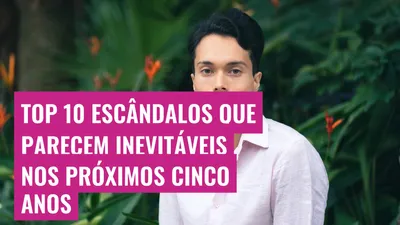 Top 10 Escândalos Que Parecem Inevitáveis nos Próximos Cinco Anos