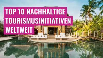 Top 10 Nachhaltige Tourismusinitiativen weltweit
