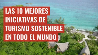 Las 10 mejores iniciativas de turismo sostenible en todo el mundo
