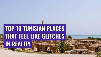 Top 10 Tunisian Places That Feel Like Glitches in Reality
