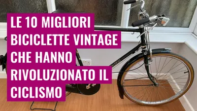 Le 10 migliori biciclette vintage che hanno rivoluzionato il ciclismo
