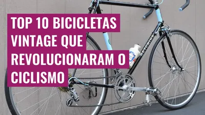 Top 10 Bicicletas Vintage que Revolucionaram o Ciclismo
