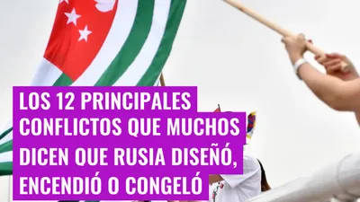 Los 12 principales conflictos que muchos dicen que Rusia diseñó, encendió o congeló
