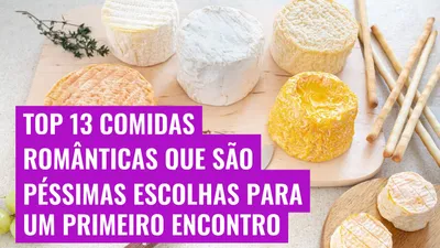 Top 13 Comidas Românticas que São Péssimas Escolhas para um Primeiro Encontro
