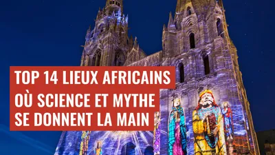 Top 14 lieux africains où science et mythe se donnent la main
