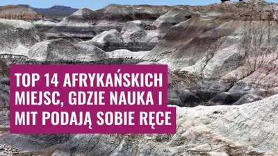 Top 14 afrykańskich miejsc, gdzie nauka i mit podają sobie ręce
