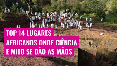 Top 14 lugares africanos onde ciência e mito se dão as mãos
