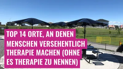 Top 14 Orte, an denen Menschen versehentlich Therapie machen (ohne es Therapie zu nennen)
