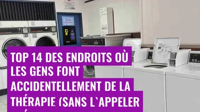 Top 14 des endroits où les gens font accidentellement de la thérapie (sans l'appeler thérapie)
