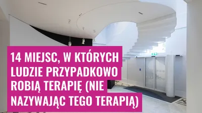 14 miejsc, w których ludzie przypadkowo robią terapię (nie nazywając tego terapią)
