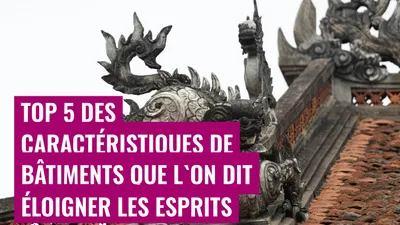 Top 5 des caractéristiques de bâtiments que l'on dit éloigner les esprits
