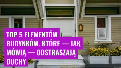 Top 5 elementów budynków, które — jak mówią — odstraszają duchy
