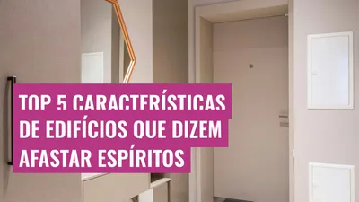 Top 5 Características de Edifícios que Dizem Afastar Espíritos
