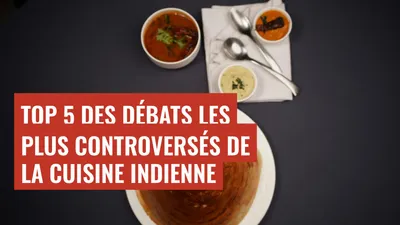 Top 5 des débats les plus controversés de la cuisine indienne

