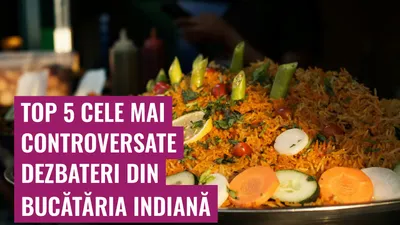 Top 5 cele mai controversate dezbateri din bucătăria indiană

