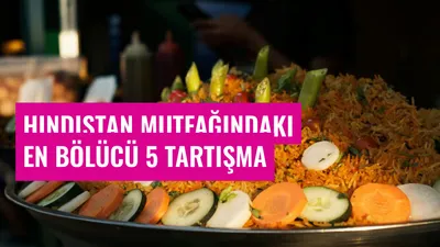 Hindistan Mutfağındaki En Bölücü 5 Tartışma
