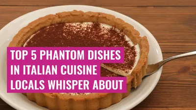 Top 5 Phantom Dishes in Italian Cuisine Locals Whisper About
