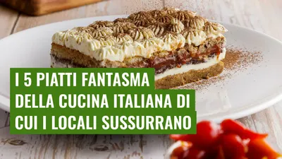 I 5 piatti fantasma della cucina italiana di cui i locali sussurrano
